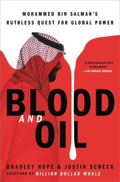 Blood and Oil : Mohammed bin Salman's Ruthless Quest for Global Power | Hope, Bradley