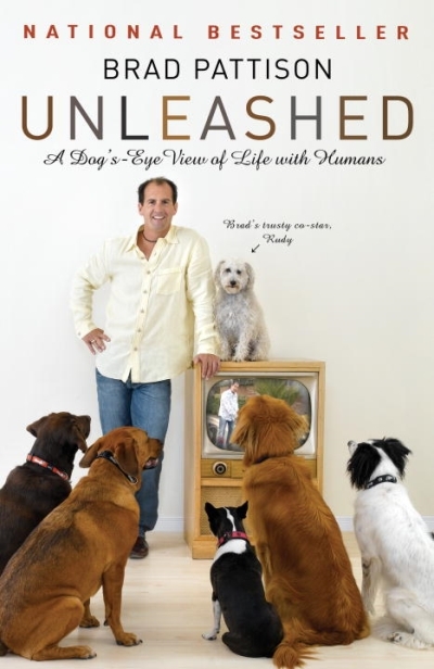 Brad Pattison Unleashed : A Dog's-Eye View of Life with Humans | Pattison, Brad