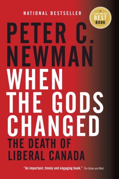 When the Gods Changed : The Death of Liberal Canada | Newman, Peter C.
