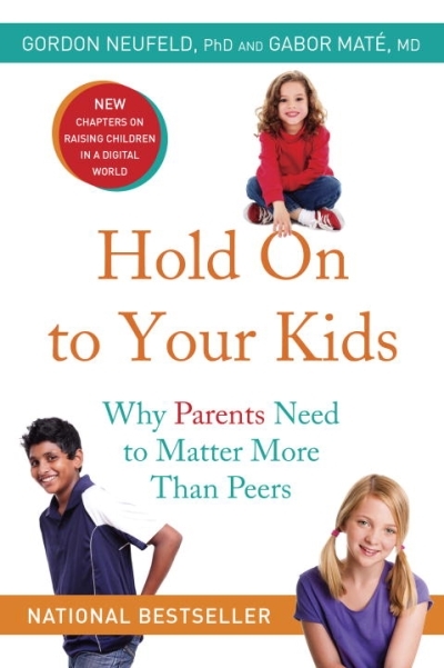 Hold On to Your Kids : Why Parents Need to Matter More Than Peers | Neufeld, Gordon