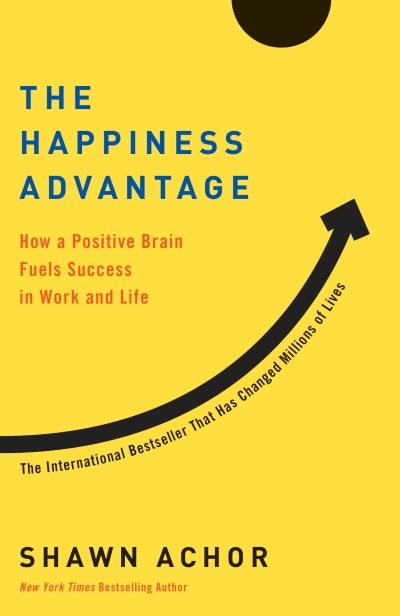 The Happiness Advantage : How a Positive Brain Fuels Success in Work and Life | Achor, Shawn