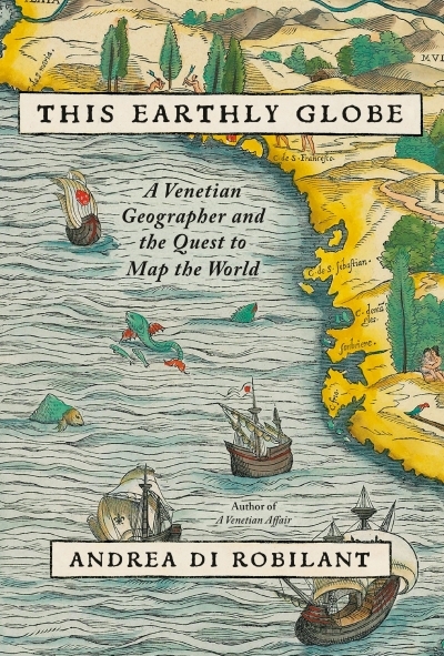 This Earthly Globe : A Venetian Geographer and the Quest to Map the World | Di Robilant, Andrea (Auteur)