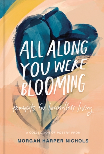 All Along You Were Blooming : Thoughts for Boundless Living | Nichols, Morgan Harper