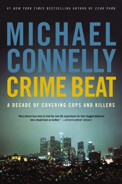 Crime Beat - A Decade of Covering Cops and Killers | Connelly, Michael