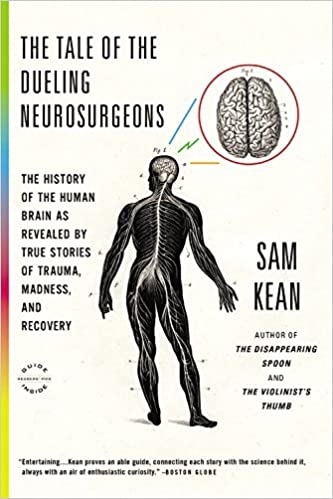 The Tale of the Dueling Neurosurgeons : The History of the Human Brain as Revealed by True Stories of Trauma, Madness, and Recovery | Kean, Sam