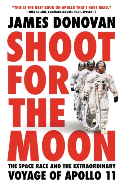 Shoot for the Moon : The Space Race and the Extraordinary Voyage of Apollo 11 | Donovan, James
