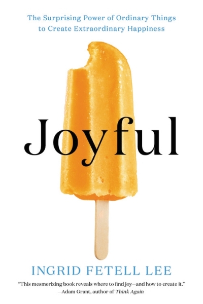 Joyful : The Surprising Power of Ordinary Things to Create Extraordinary Happiness | Fetell Lee, Ingrid
