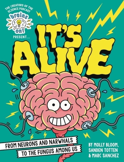 Brains On! Presents...It's Alive : From Neurons and Narwhals to the Fungus Among Us | Bloom, Molly