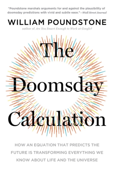 The Doomsday Calculation : How an Equation that Predicts the Future Is Transforming Everything We Know About Life and the Universe | Poundstone, William