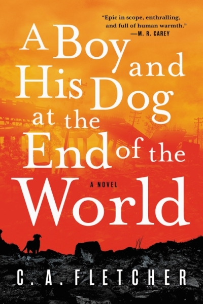 A Boy and His Dog at the End of the World : A Novel | Fletcher, C. A.