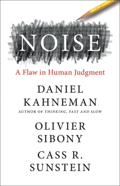 Noise : A Flaw in Human Judgment | Kahneman, Daniel