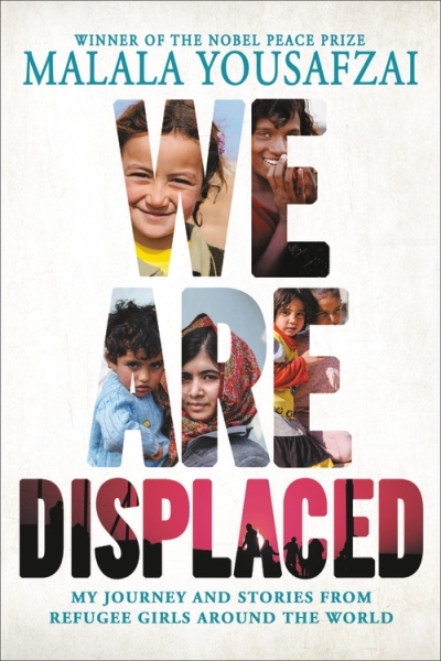 We Are Displaced : My Journey and Stories from Refugee Girls Around the World | Yousafzai, Malala