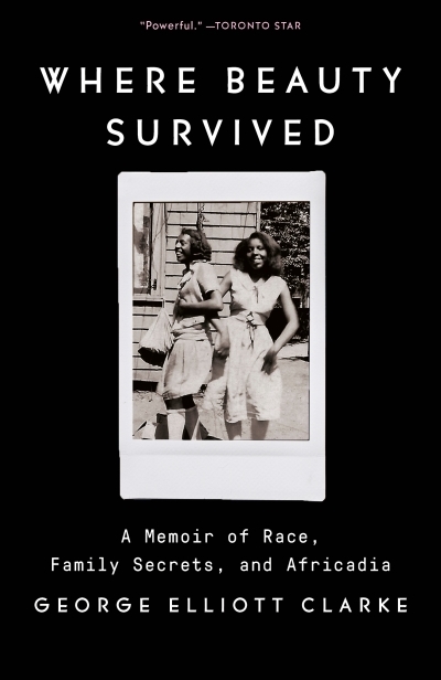 Where Beauty Survived : A Memoir of Race, Family Secrets, and Africadia | Clarke, George Elliott