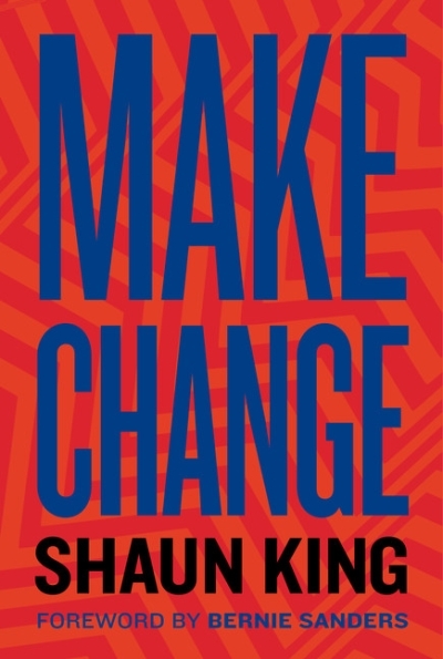 Make Change : How to Fight Injustice, Dismantle Systemic Oppression, and Own Our Future | King, Shaun