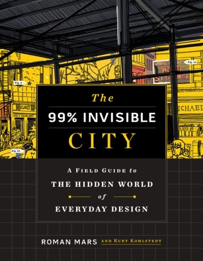 The 99% Invisible City : A Field Guide to the Hidden World of Everyday Design | Mars, Roman