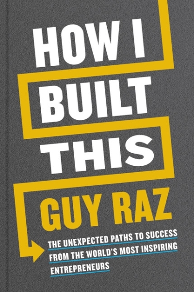 How I Built This : The Unexpected Paths to Success from the World's Most Inspiring Entrepreneurs | Raz, Guy