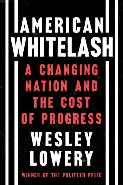 American Whitelash : A Changing Nation and the Cost of Progress | Lowery, Wesley