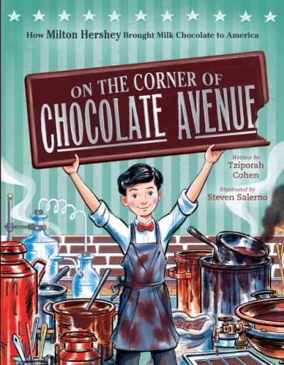 On the Corner of Chocolate Avenue : How Milton Hershey Brought Milk Chocolate to America | Cohen, Tziporah