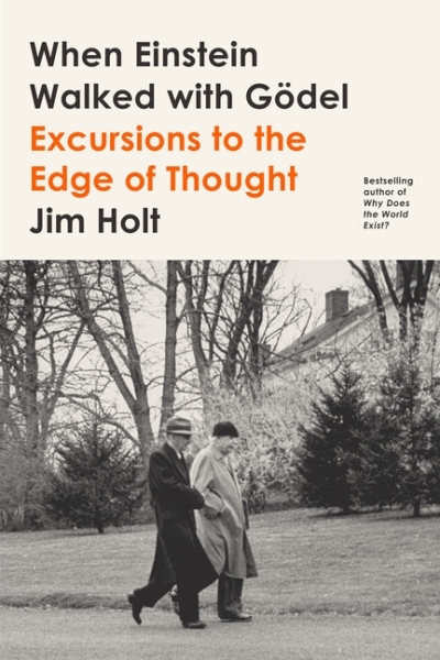 When Einstein Walked with Godel : Excursions to the Edge of Thought | Holt, Jim