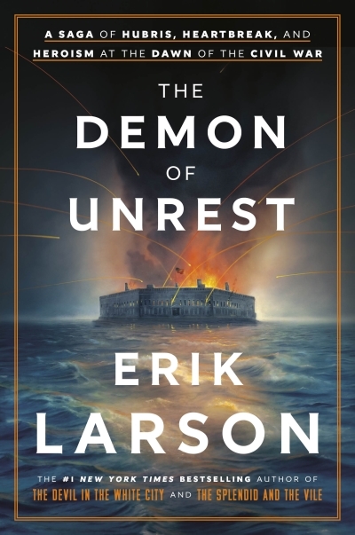 The Demon of Unrest : A Saga of Hubris, Heartbreak, and Heroism at the Dawn of the Civil War | Larson, Erik (Auteur)