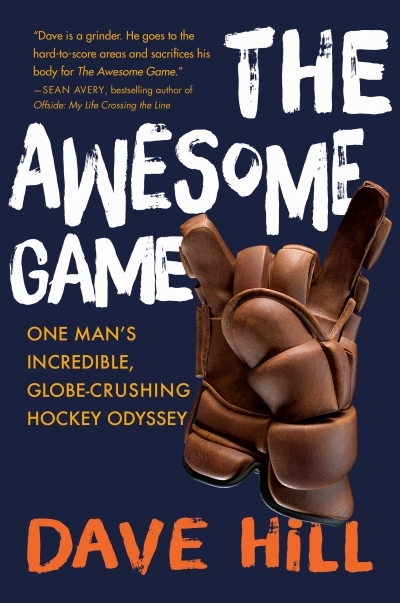 The Awesome Game : One Man's Incredible, Globe-Crushing Hockey Odyssey | Hill, Dave (Auteur)