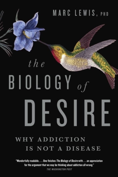 The Biology of Desire : Why Addiction Is Not a Disease | Lewis, Marc