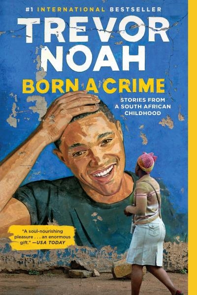 Born a Crime : Stories from a South African Childhood | Noah, Trevor