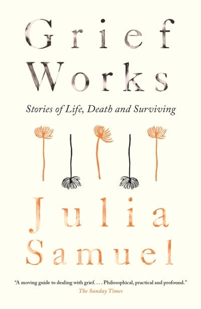 Grief Works : Stories of Life, Death and Surviving | Samuel, Julia (Auteur)
