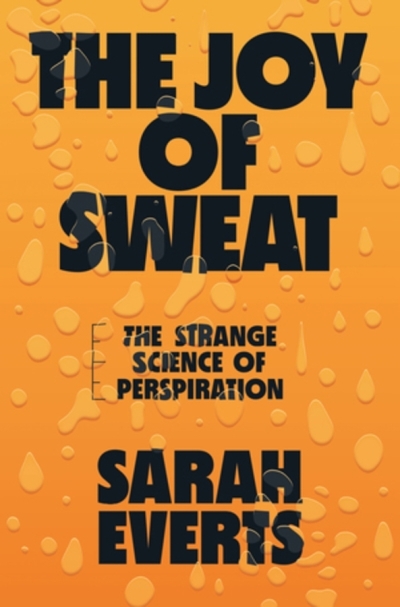 The Joy of Sweat : The Strange Science of Perspiration | Everts, Sarah