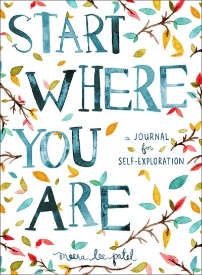 Start Where You Are : A Journal for Self-Exploration | Patel, Meera Lee