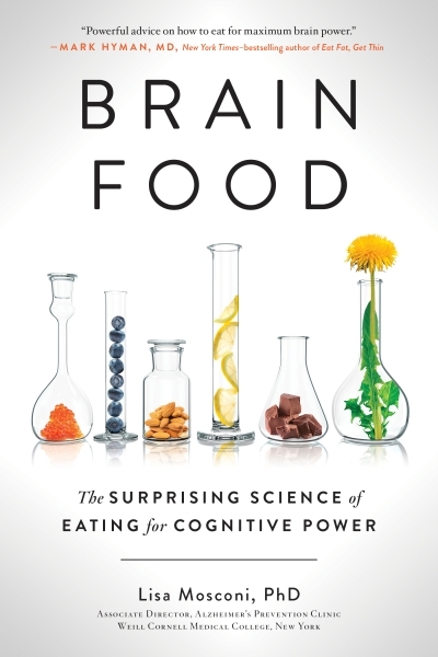 Brain Food : The Surprising Science of Eating for Cognitive Power | Mosconi, Lisa