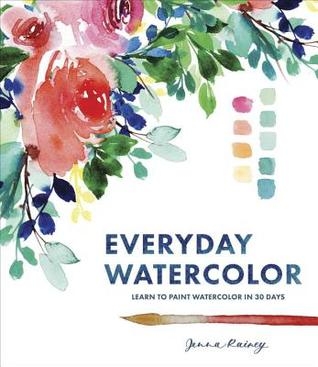 Everyday Watercolor : Learn to Paint Watercolor in 30 Days | Rainey, Jenna