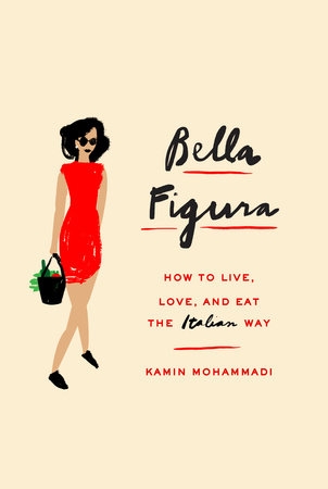 Bella Figura - How to Live, Love, and Eat the Italian Way  | Kamin Mohammadi