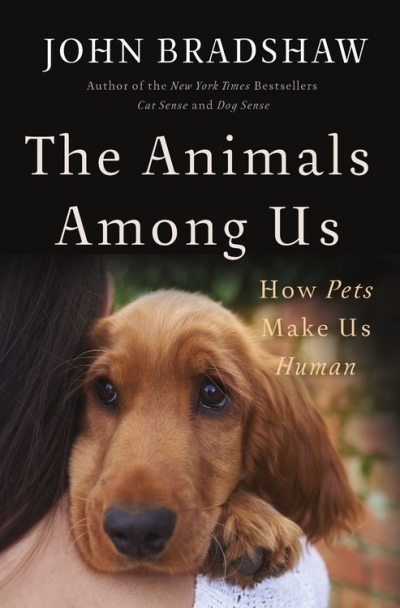 Animals Among Us (The) : How Pets Make Us Human | Bradshaw, John