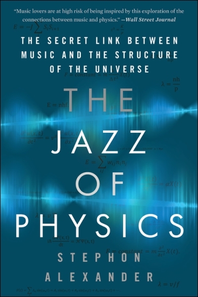 The Jazz of Physics : The Secret Link Between Music and the Structure of the Universe | Alexander, Stephon