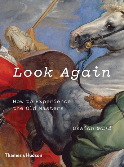 Look Again : How to Experience the Old Masters | Ward, Ossian