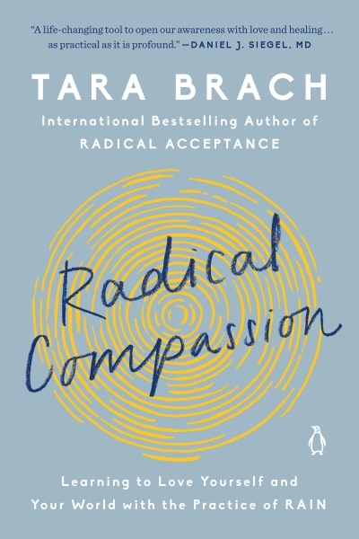 Radical Compassion : Learning to Love Yourself and Your World with the Practice of RAIN | Brach, Tara