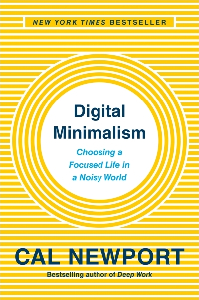 Digital Minimalism : Choosing a Focused Life in a Noisy World | Newport, Cal