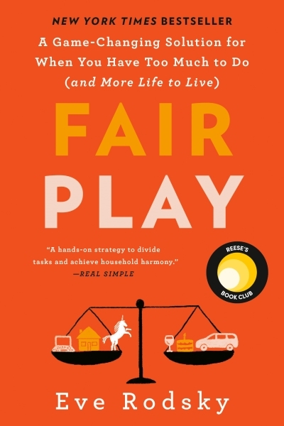 Fair Play : A Game-Changing Solution for When You Have Too Much to Do (and More Life to Live) | Rodsky, Eve