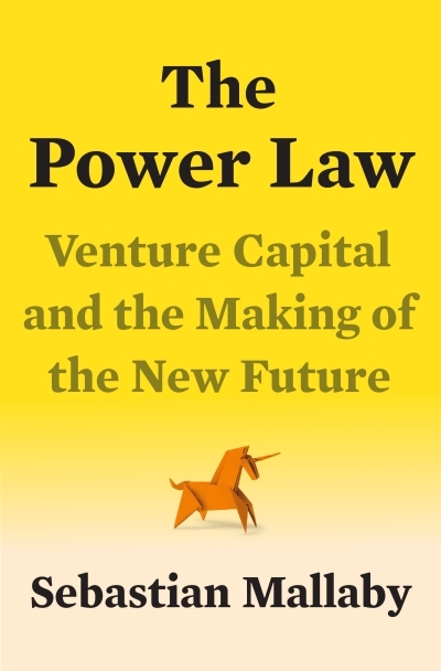 The Power Law : Venture Capital and the Making of the New Future | Mallaby, Sebastian