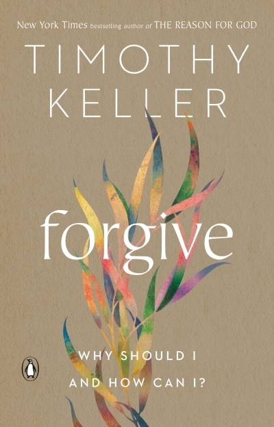Forgive : Why Should I and How Can I? | Keller, Timothy (Auteur)