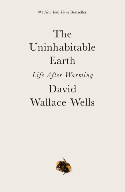 The Uninhabitable Earth : Life After Warming | Wallace-Wells, David