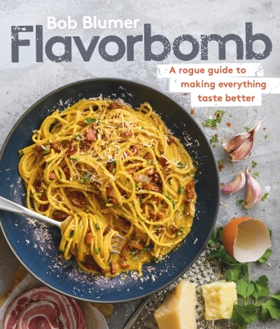 Flavorbomb : A Rogue Guide to Making Everything Taste Better | Blumer, Bob