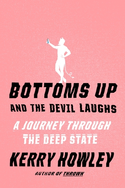 Bottoms Up and the Devil Laughs : A Journey Through the Deep State | Howley, Kerry (Auteur)