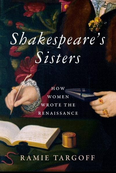 Shakespeare's Sisters : How Women Wrote the Renaissance | Targoff, Ramie (Auteur)