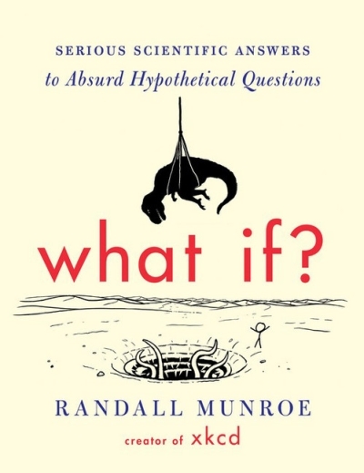 What If? : Serious Scientific Answers to Absurd Hypothetical Questions | Munroe, Randall