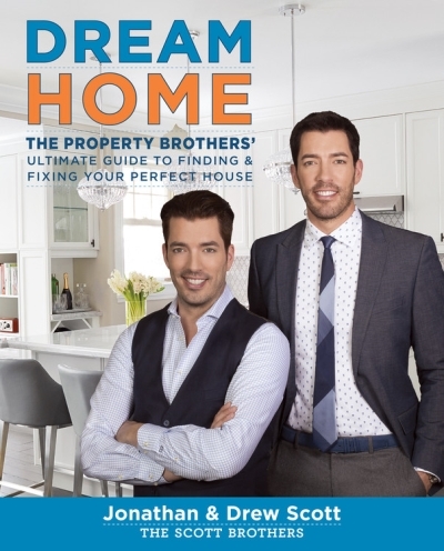 Dream Home : The Property Brothers' Ultimate Guide to Finding &amp; Fixing Your Perfect House | Scott, Jonathan