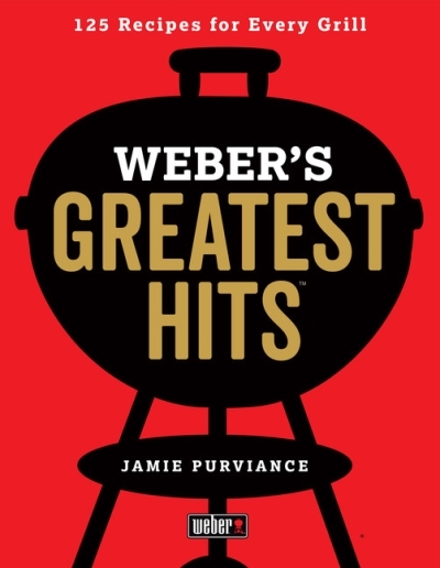 Weber's Greatest Hits : 125 Classic Recipes for Every Grill | Purviance, Jamie