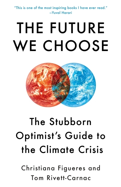 The Future We Choose : The Stubborn Optimist's Guide to the Climate Crisis | Figueres, Christiana
