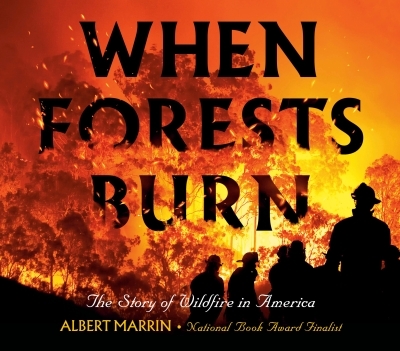 When Forests Burn : The Story of Wildfire in America | Marrin, Albert